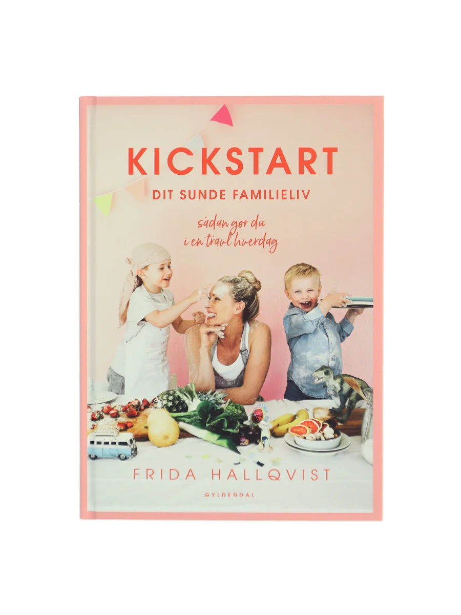 Forsiden af Kickstart dit sunde familieliv : sådan gør du i en travl hverdag af Frida Hallqvist