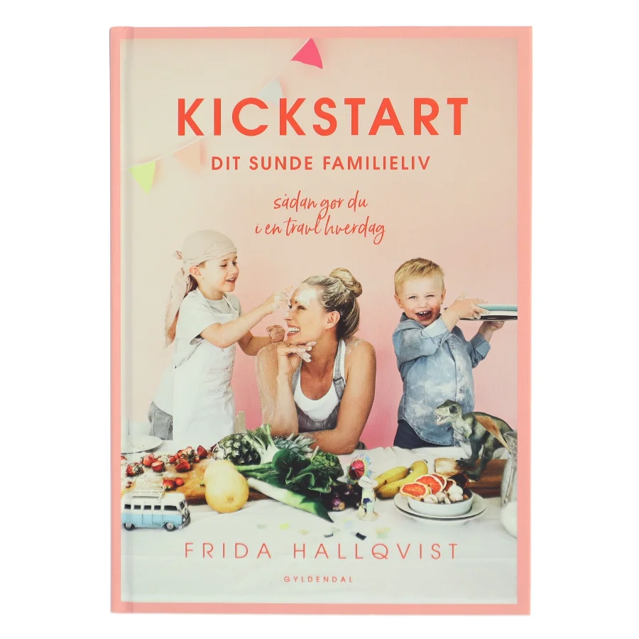 Kickstart dit sunde familieliv : sådan gør du i en travl hverdag af Frida Hallqvist (Bog)