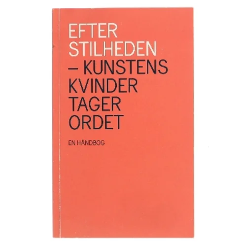 Efter stilheden – kunstens kvinder tager ordet: En håndbog af <Udfyld bogens forfattere> (Bog)