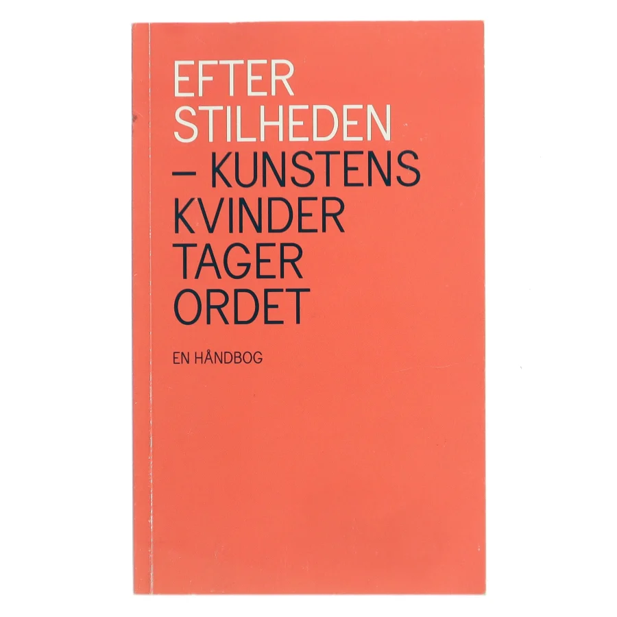 Efter stilheden – kunstens kvinder tager ordet: En håndbog af <Udfyld bogens forfattere> (Bog)