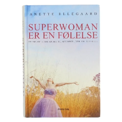 Superwoman er en følelse : en opløftende guide til kvinder, der vil det hele af Anette Ellegaard (Bog)