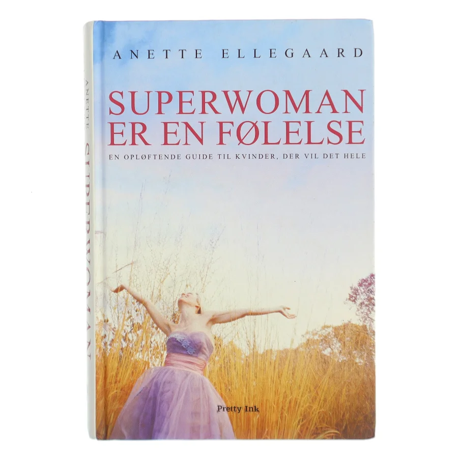 Superwoman er en følelse : en opløftende guide til kvinder, der vil det hele af Anette Ellegaard (Bog)