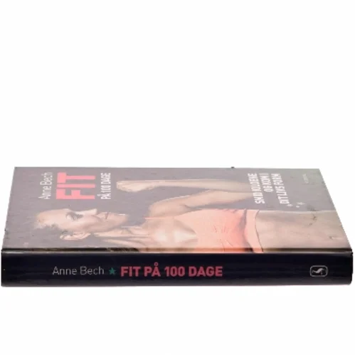 Fit på 100 dage : smid kiloene og kom i dit livs form af Anne Bech (Bog)