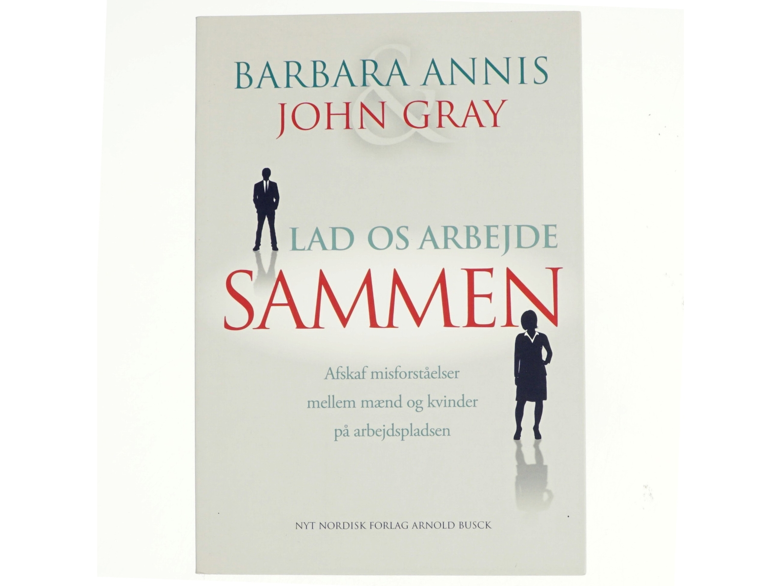 Lad os arbejde sammen : afskaf misforståelser mellem mænd og kvinder på arbejdspladsen af John Gray (f. 1951) (Bog)