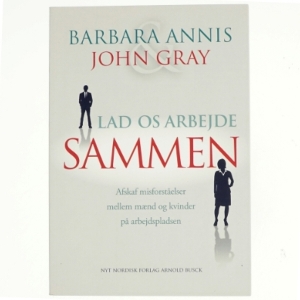 Lad os arbejde sammen : afskaf misforståelser mellem mænd og kvinder på arbejdspladsen af John Gray (f. 1951) (Bog)