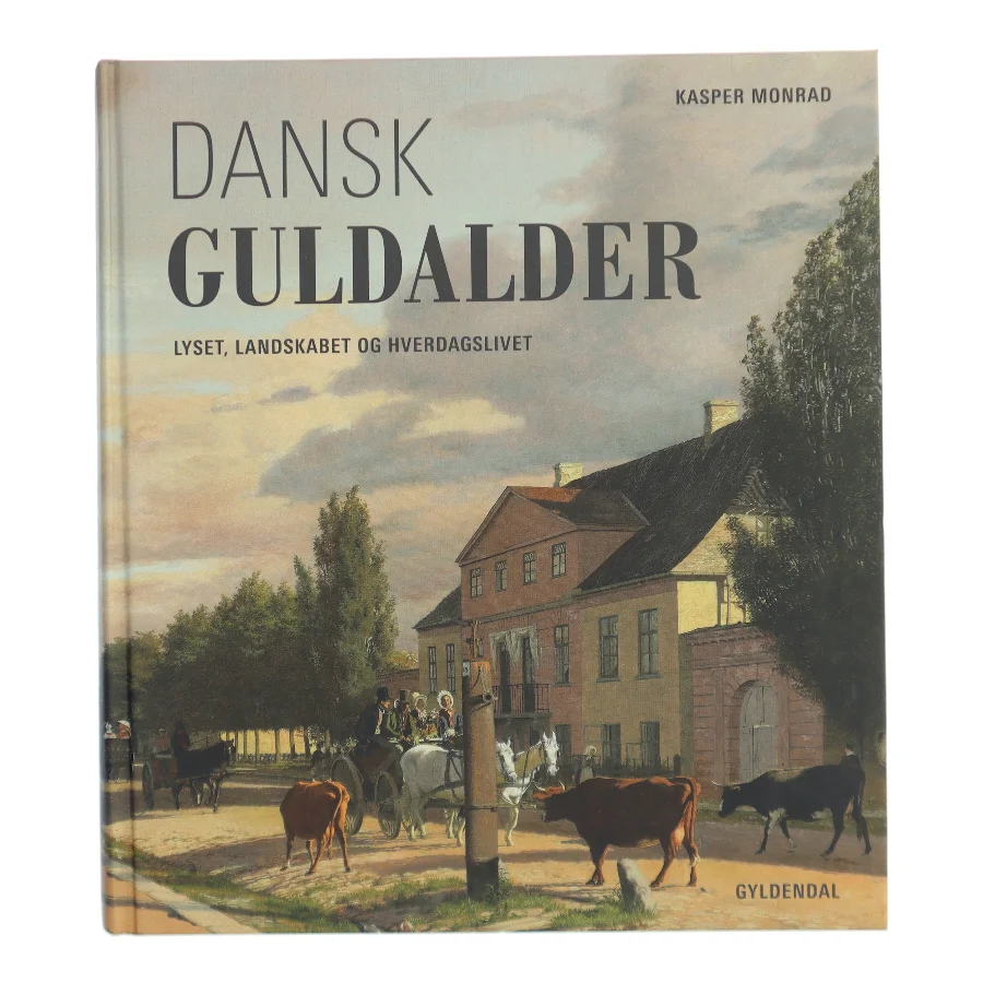 Dansk guldalder : lyset, landskabet og hverdagslivet af Kasper Monrad (Bog)