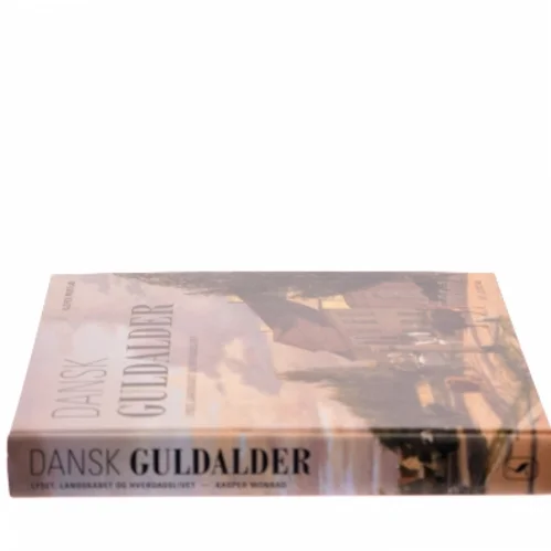 Dansk guldalder : lyset, landskabet og hverdagslivet af Kasper Monrad (Bog)