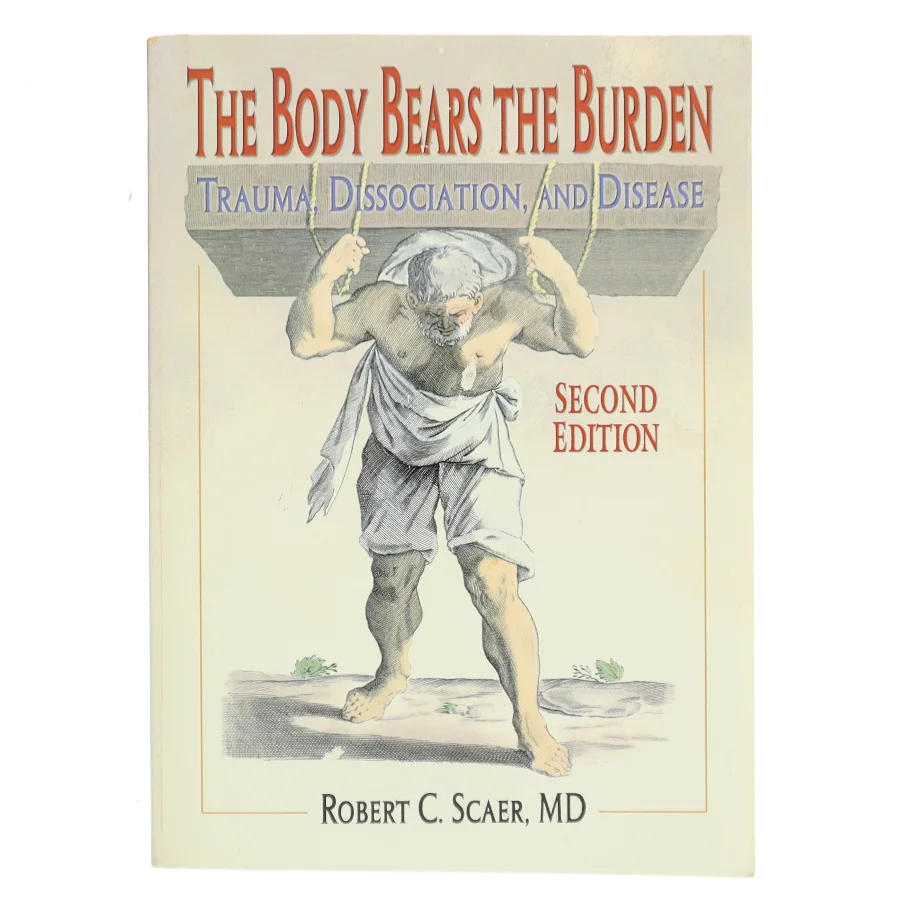 The body bears the burden : trauma, dissociation, and disease af Robert C. Scaer (Bog)