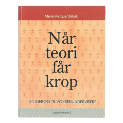 Når teori får krop : en idébog til voksenundervisere af Maria Marquard-Busk (Bog)