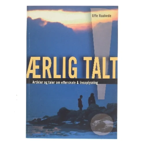 Ærlig talt! : artikler og taler om efterskole og livsoplysning af Uffe Raahede (Bog)
