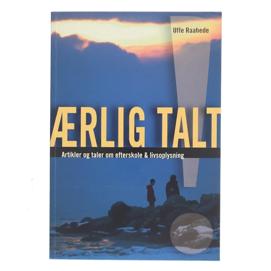 Ærlig talt! : artikler og taler om efterskole og livsoplysning af Uffe Raahede (Bog)