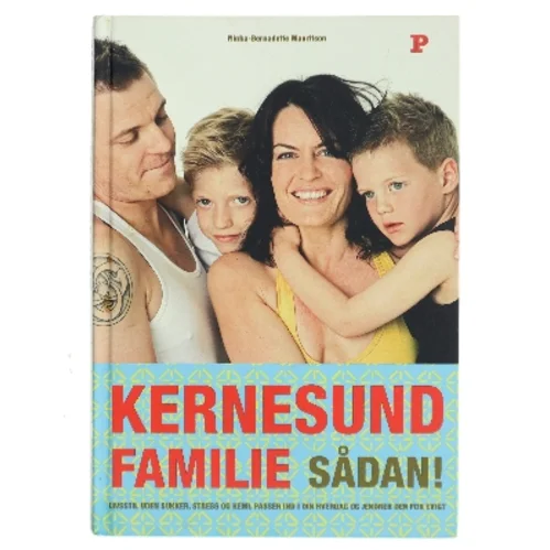 Kernesund familie sådan! : livsstil, uden sukker, stress og kemi, passer ind i din hverdag og ændrer den for evigt af Ninka Mauritson (Bog)