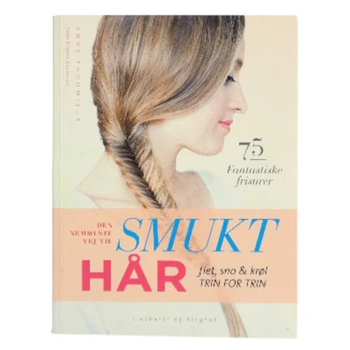 Den nemmeste vej til smukt hår : flet, sno & krøl - trin for trin : 75 fantastiske frisurer af Anne Thoumieux (Bog)