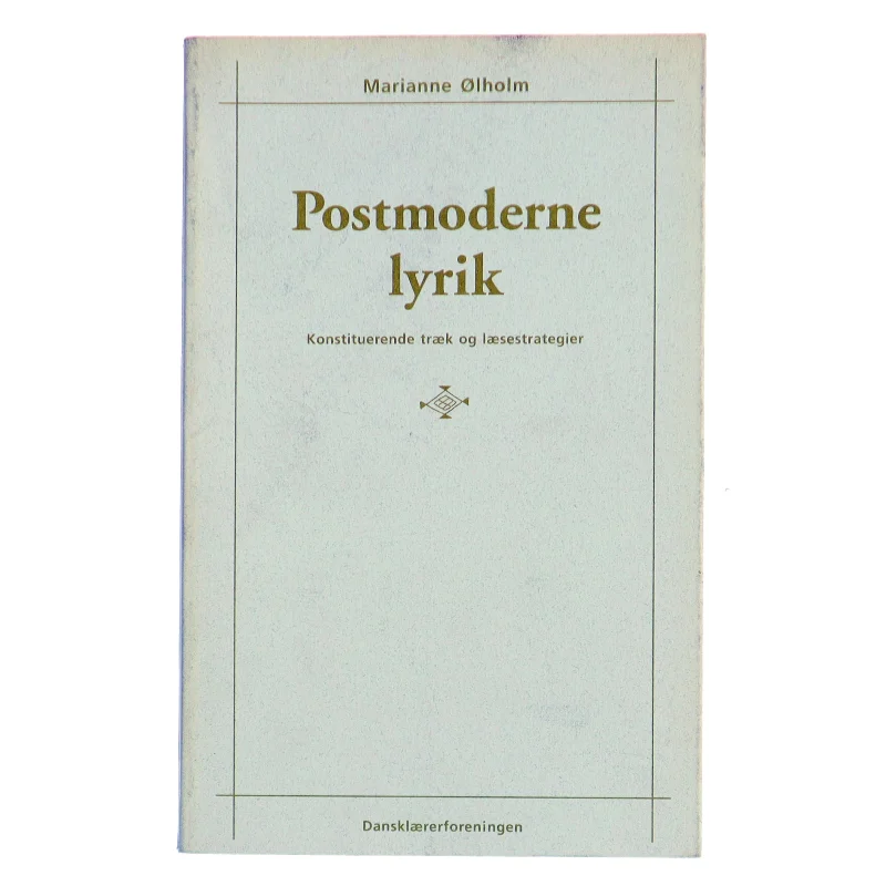 Postmoderne lyrik : konstituerende træk og læsestrategier af Marianne Ølholm (Bog)