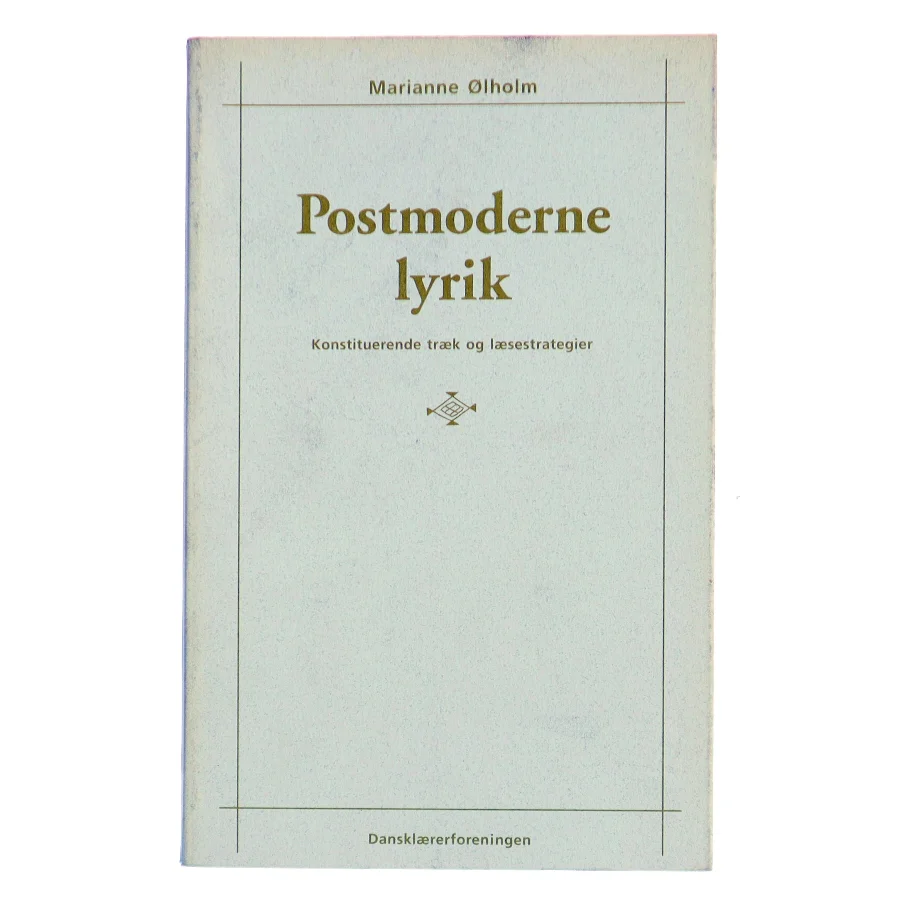 Postmoderne lyrik : konstituerende træk og læsestrategier af Marianne Ølholm (Bog)