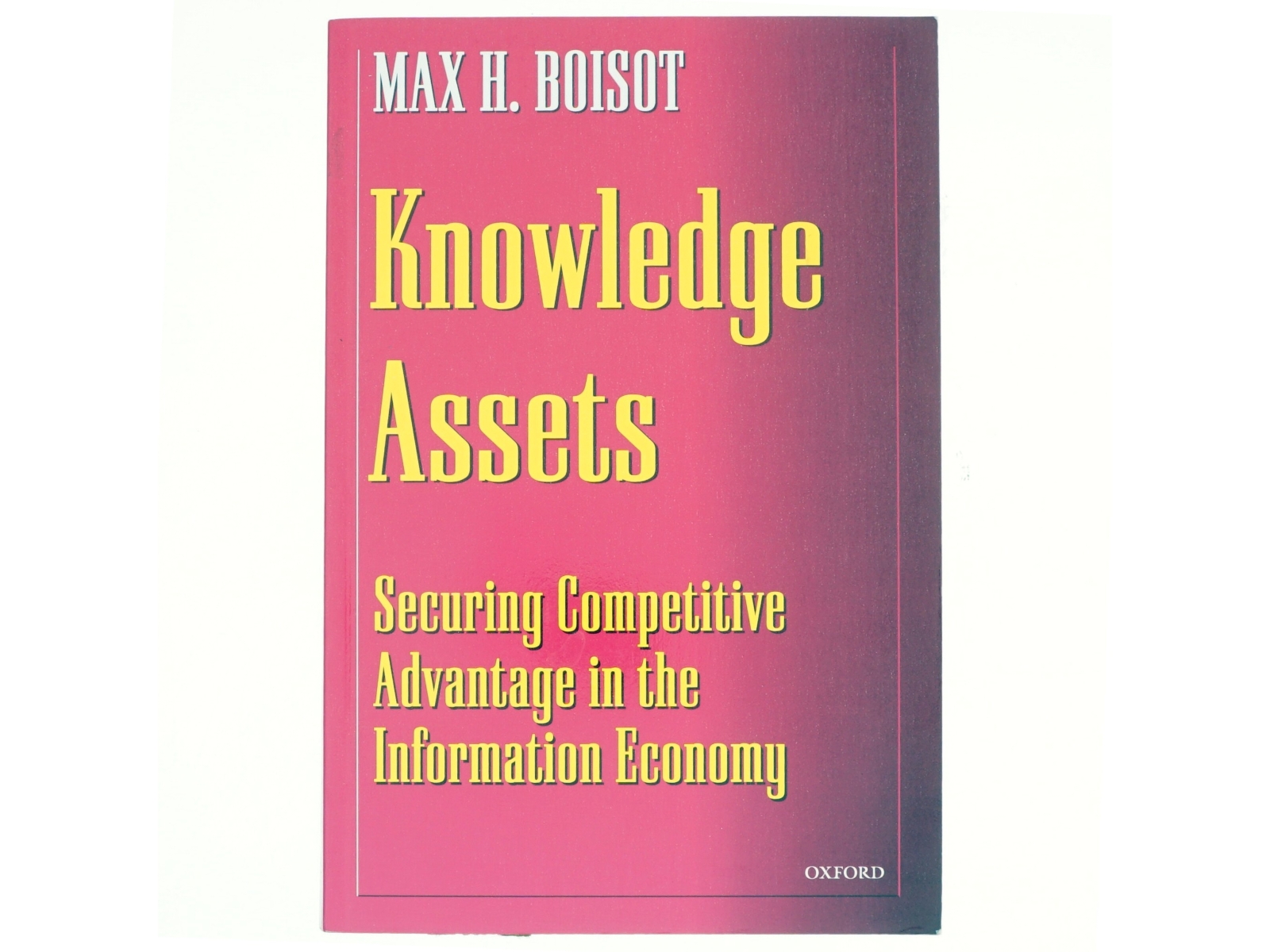Knowledge assets : securing competitive advantage in the information economy af Max H. Boisot (Bog)