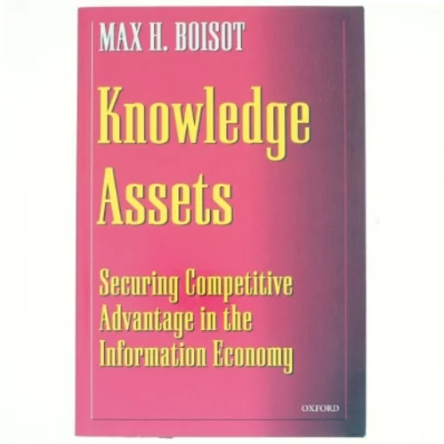 Knowledge assets : securing competitive advantage in the information economy af Max H. Boisot (Bog)