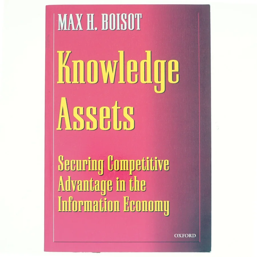 Knowledge assets : securing competitive advantage in the information economy af Max H. Boisot (Bog)