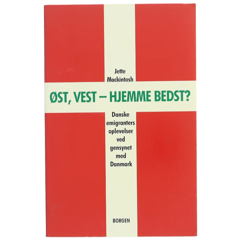 Øst, vest - hjemme bedst? : danske emigranters oplevelser ved gensynet med Danmark af Jette Mackintosh (Bog)