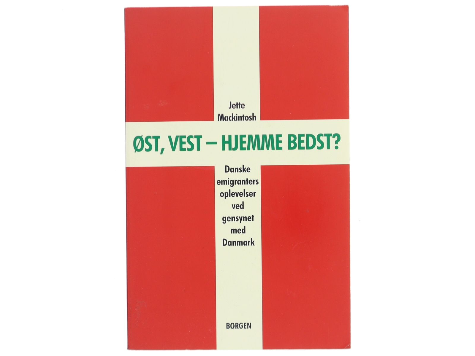Øst, vest - hjemme bedst? : danske emigranters oplevelser ved gensynet med Danmark af Jette Mackintosh (Bog)