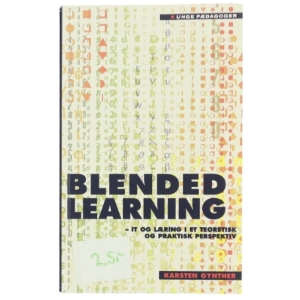 Blended learning : it og læring i et teoretisk og praktisk perspektiv af Karsten Gynther (Bog)