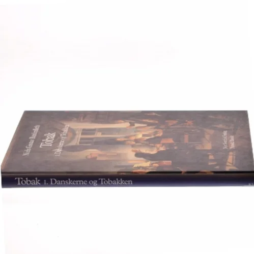 Tobak : tilbedt og tugtet i 500 år. Bind 1, Danskerne og tobakken af Niels Gustav Bardenfleth (Bog)
