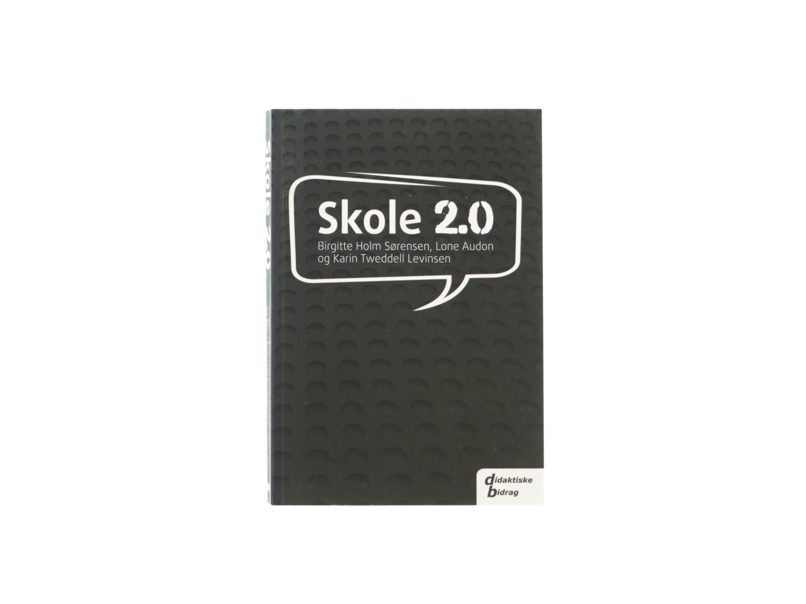 Skole 2.0 af Birgitte Holm Sørensen, Lone Audon & Karin Tweddell Levinsen (Bog)