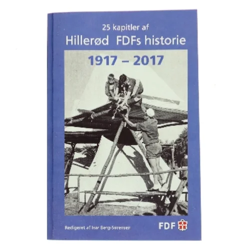 25 kapitler af Hillerød FDFs historie 1917 – 2017 af Redigeret af Ivar Berg-Sørensen (Bog)