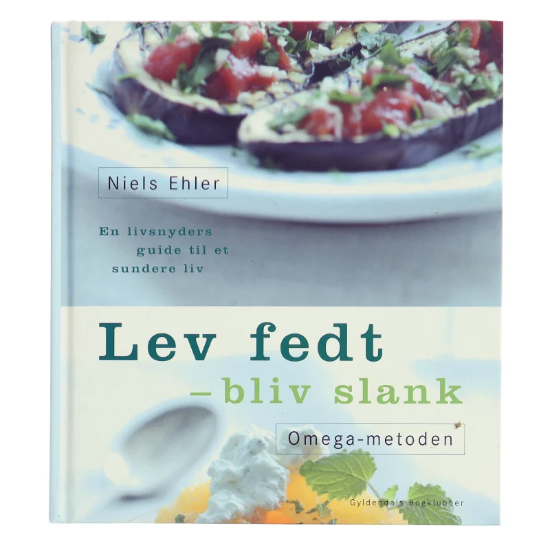 Lev fedt - bliv slank : Omega-metoden : en livsnyders guide til et sundere liv af Niels Ehler (Bog)