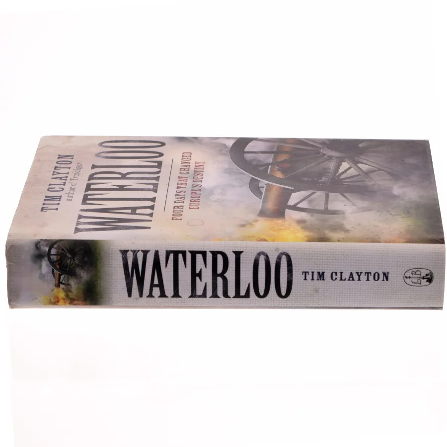 Waterloo : four days that changed Europe's destiny af Tim Clayton (Bog)
