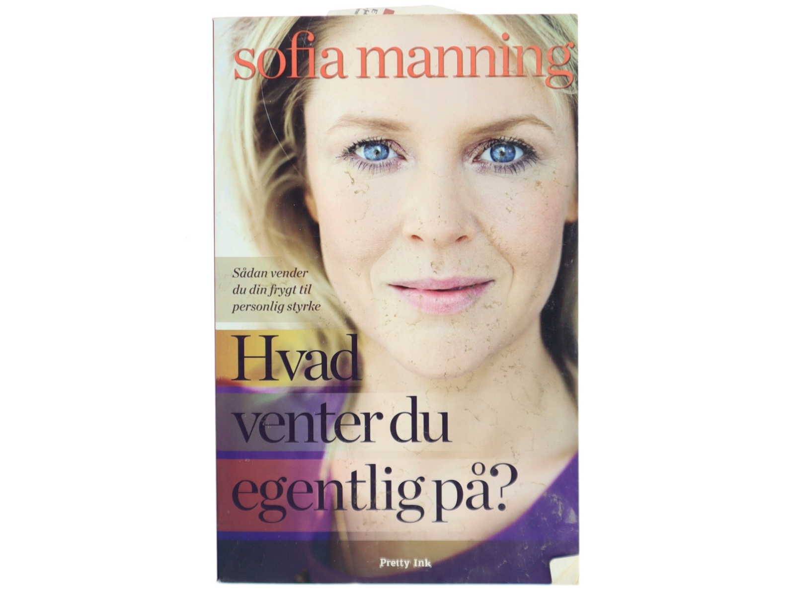 Hvad venter du egentlig på? : sådan vender du din frygt til personlig styrke af Sofia Manning (Bog)