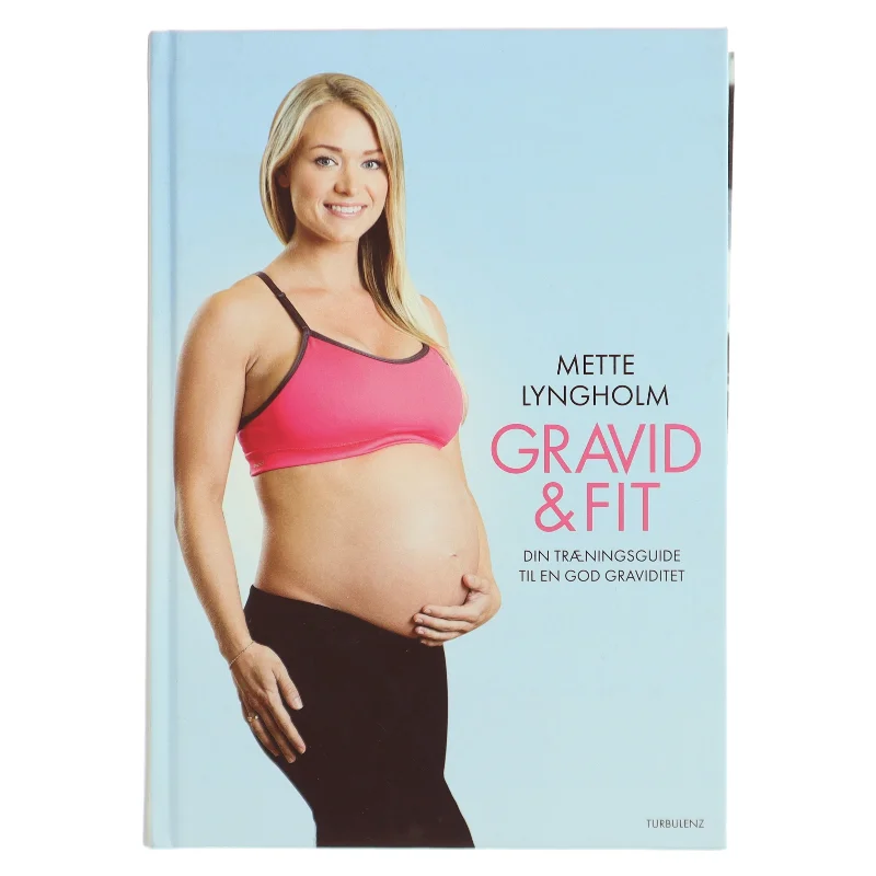 Gravid & fit : din træningsguide til en god graviditet af Mette Lyngholm (f. 1988) (Bog)