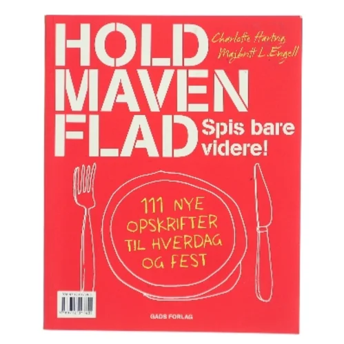 Spis maven flad : sådan gør du! : 111 skønne opskrifter : Hold maven flad : spis bare videre! : 111 nye opskrifter til hverdag og fest af Charlotte Hartvig (Bog)