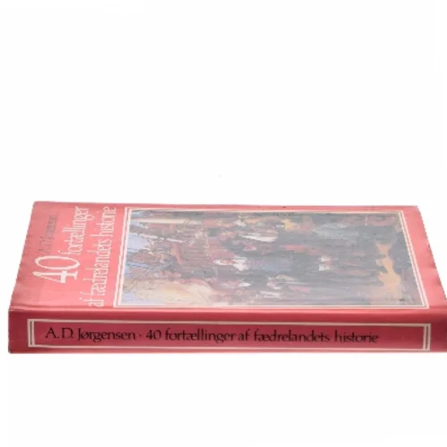 40 fortællinger af fædrelandets historie af A. D. Jørgensen (Bog)