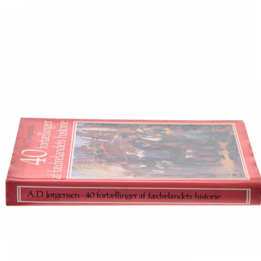 40 fortællinger af fædrelandets historie af A. D. Jørgensen (Bog)
