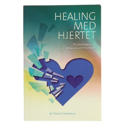 Healing med hjertet : en introduktion til Whole-Hearted Healing af Paula Courteau (Bog)