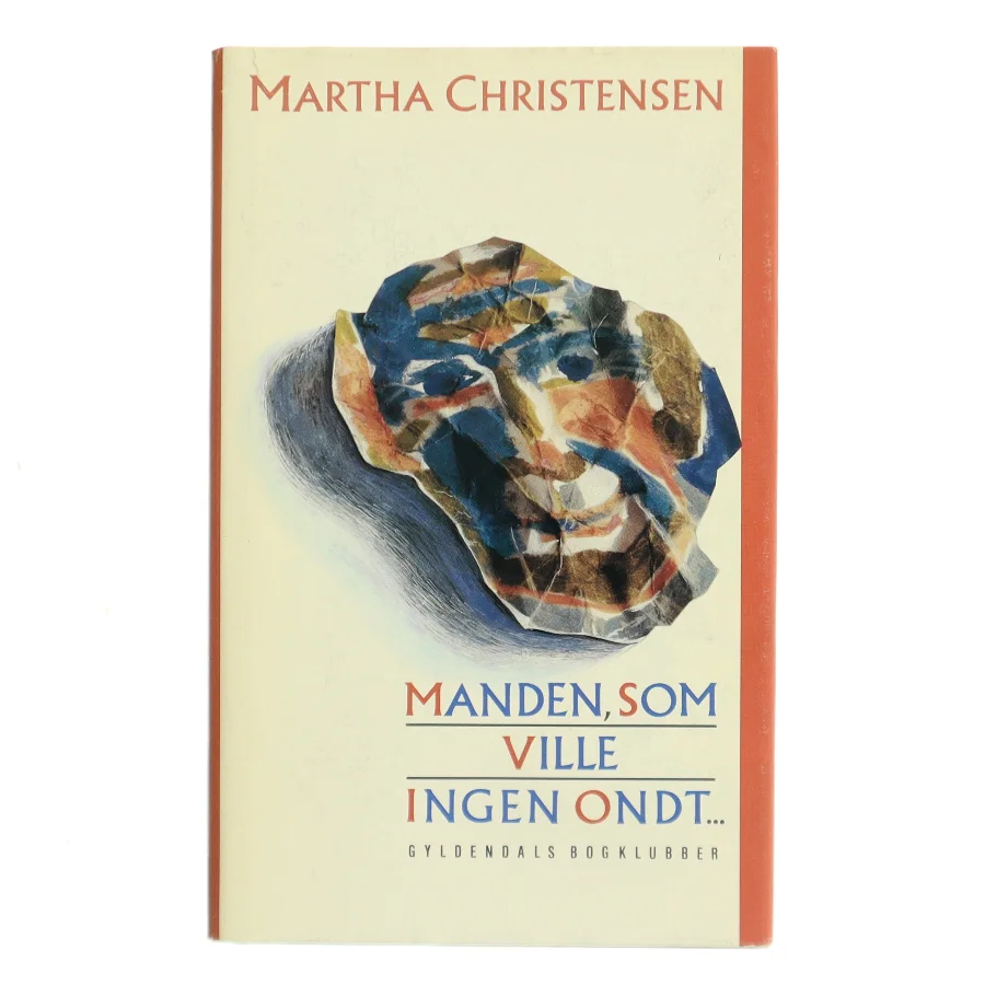 Manden, som ville ingen ondt... af Martha Christensen (Bog)