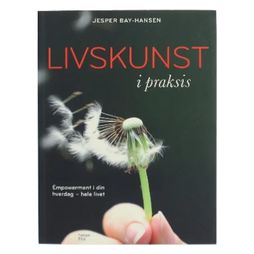 Livskunst i praksis : empowerment i din hverdag - hele livet af Jesper Bay-Hansen (Bog)