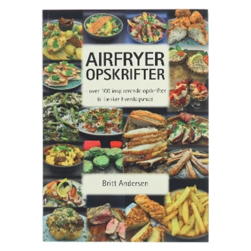 Airfryer opskrifter. Bind 1, Over 100 inspirerende opskrifter til lækker hverdagsmad af Britt Andersen (f. 1967) (Bog)
