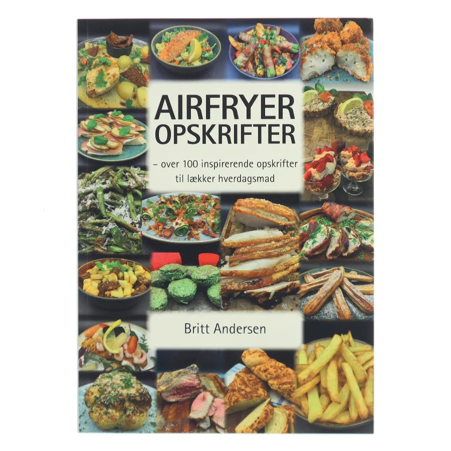 Airfryer opskrifter. Bind 1, Over 100 inspirerende opskrifter til lækker hverdagsmad af Britt Andersen (f. 1967) (Bog)