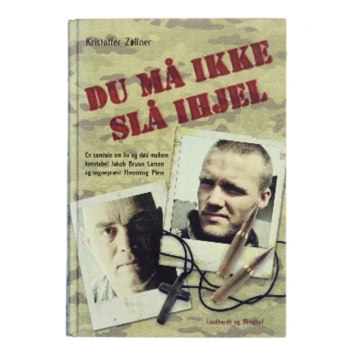 Du må ikke slå ihjel : en samtale om liv og død mellem konstabel Jakob Bruun Larsen og sognepræst Flemming Pless af Kristoffer Zøllner (Bog)