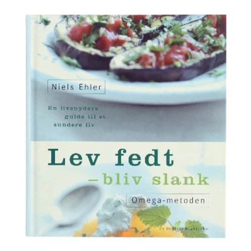 Lev fedt - bliv slank : Omega-metoden : en livsnyders guide til et sundere liv af Niels Ehler (Bog)