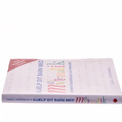 Hjælp dit barn med matematik gennem grundskolen og gymnasiet af Carol Vorderman (Bog)