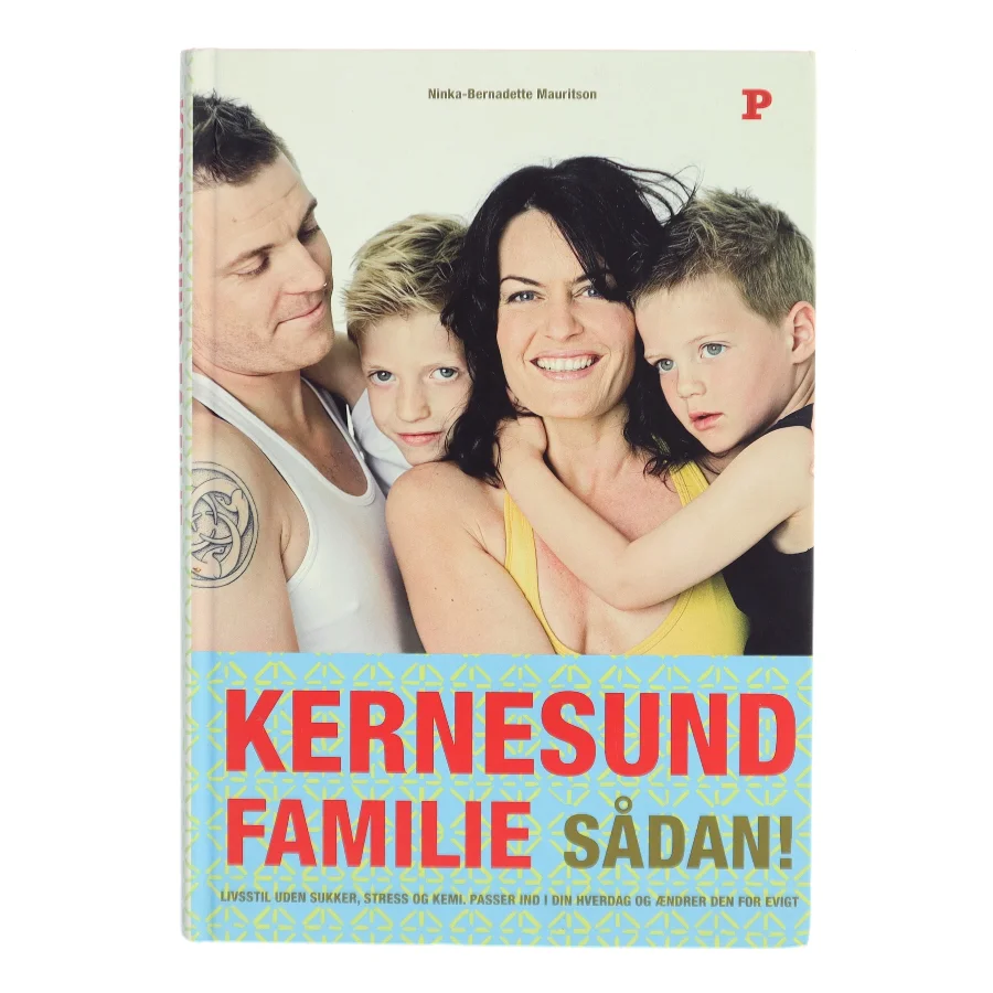 Kernesund familie sådan! : livsstil, uden sukker, stress og kemi, passer ind i din hverdag og ændrer den for evigt af Ninka Mauritson (Bog)