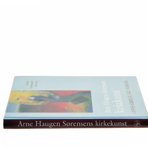 Arne Haugen Sørensens kirkekunst : hvor ordene ikke rækker af Lisbeth Smedegaard Andersen (Bog)