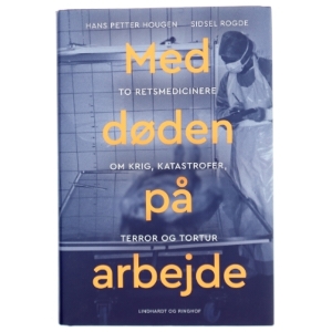 Med døden på arbejde : to retsmedicinere om krig, katastrofer, terror og tortur af Hans Petter Hougen (Bog)
