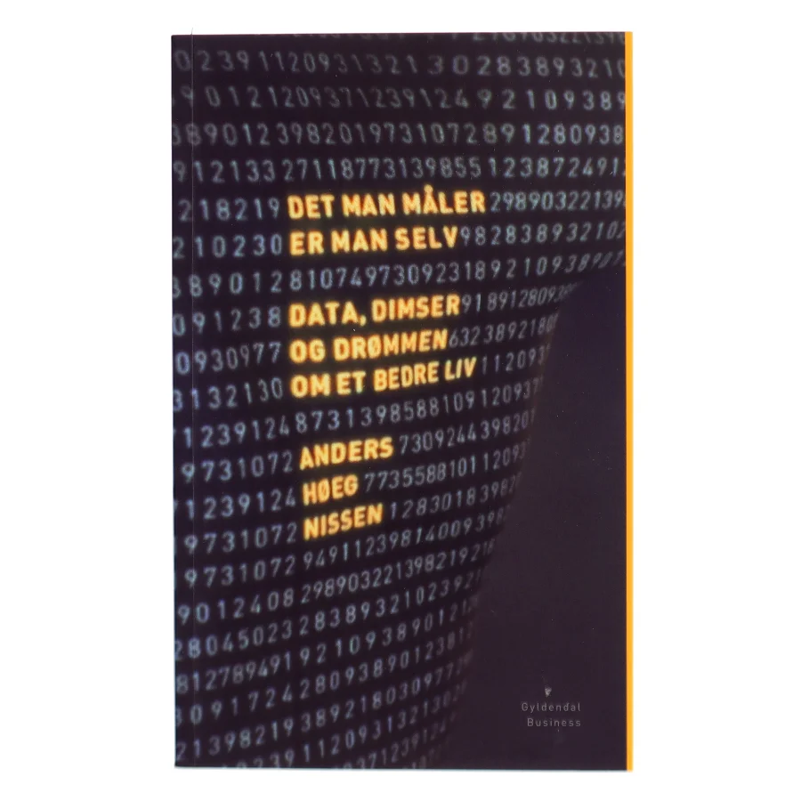 Det man måler er man selv : data, dimser og drømmen om et bedre liv af Anders Høeg Nissen (Bog)