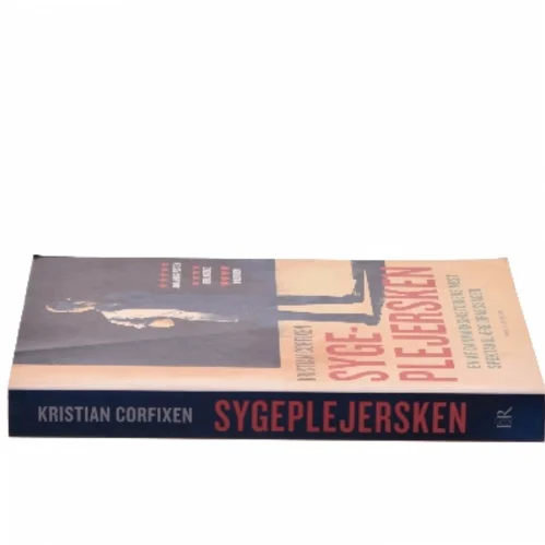 Sygeplejersken : en af danmarkshistoriens mest spektakulære drabssager af Kristian Corfixen (Bog)