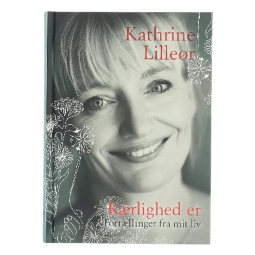 Kærlighed er : fortællinger fra mit liv af Kathrine Lilleør (Bog)