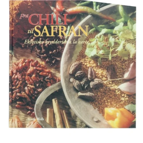 Fra chili til safran : eksotiske krydderier a la carte af Troth Wells (Bog)